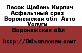 Песок Щебень Кирпич Асфальтный срез - Воронежская обл. Авто » Услуги   . Воронежская обл.